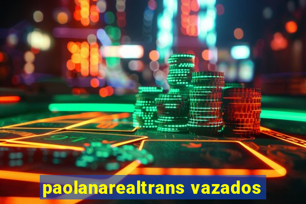 paolanarealtrans vazados